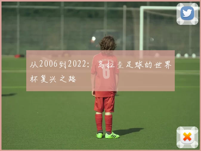 从2006到2022:乌拉圭足球的世界杯复兴之路