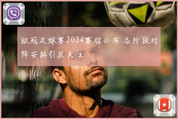 欧冠足球赛2024赛程公布 各阶段对阵安排引发关注