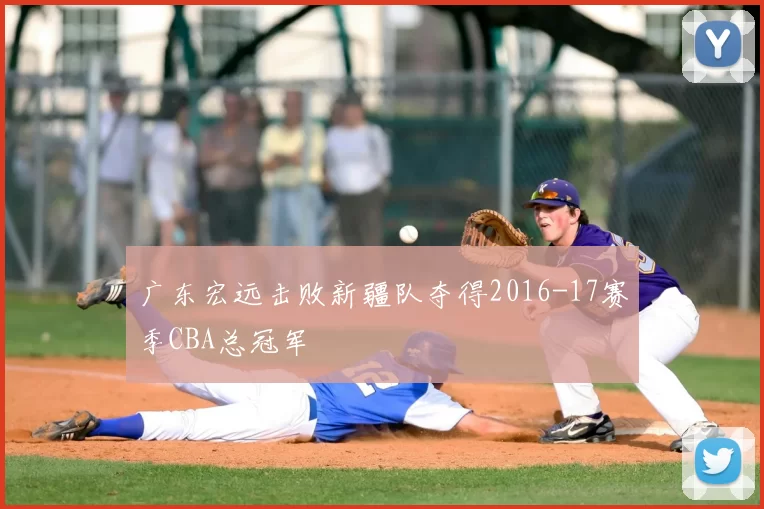 广东宏远击败新疆队夺得2016-17赛季CBA总冠军