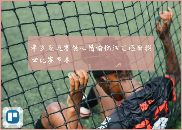 希罗重返赛场心情愉悦坦言逐渐找回比赛节奏