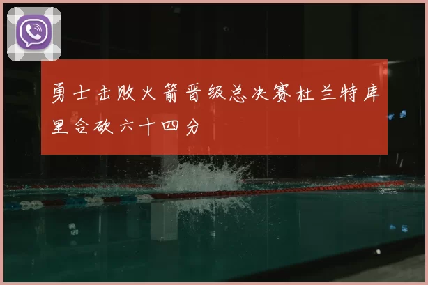 勇士击败火箭晋级总决赛杜兰特库里合砍六十四分