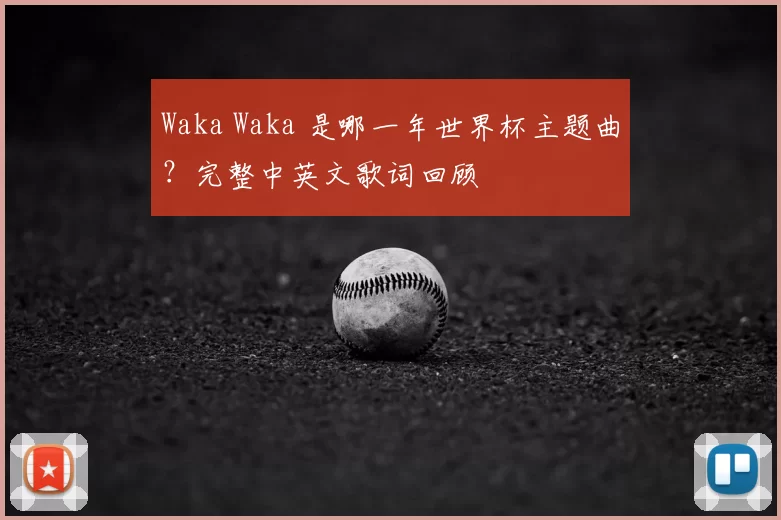 Waka Waka 是哪一年世界杯主题曲?完整中英文歌词回顾