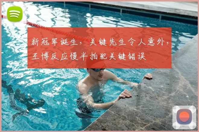 新冠军诞生，关键先生令人意外，王博反应慢半拍犯关键错误