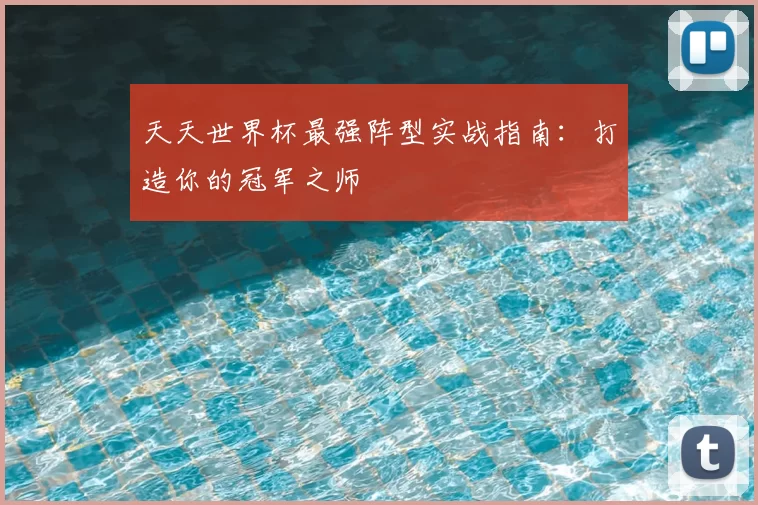 天天世界杯最强阵型实战指南：打造你的冠军之师