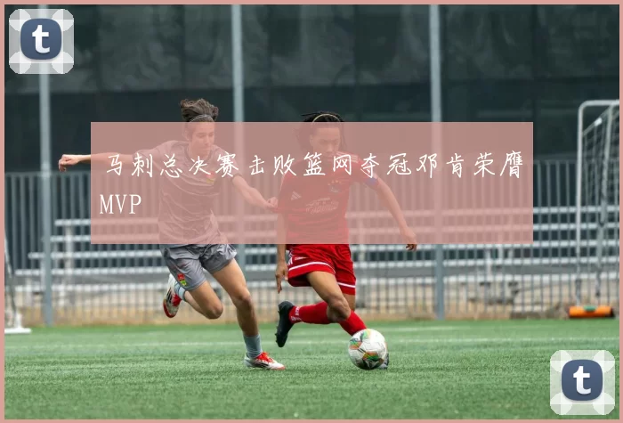 马刺总决赛击败篮网夺冠邓肯荣膺MVP