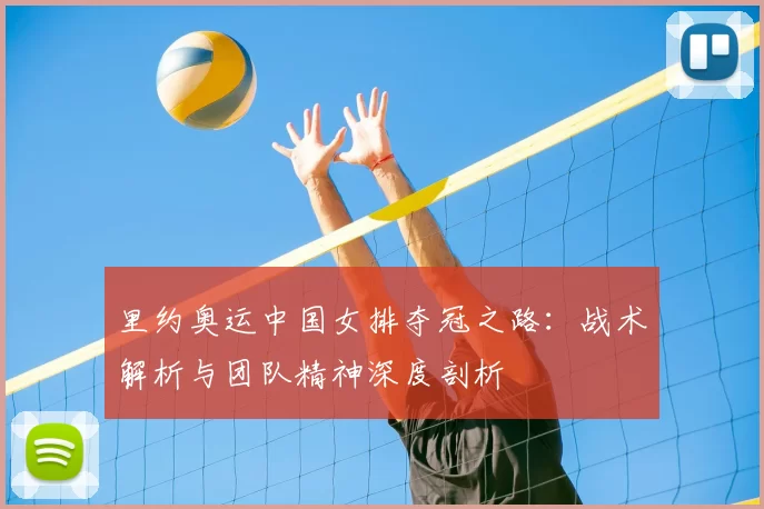 里约奥运中国女排夺冠之路：战术解析与团队精神深度剖析
