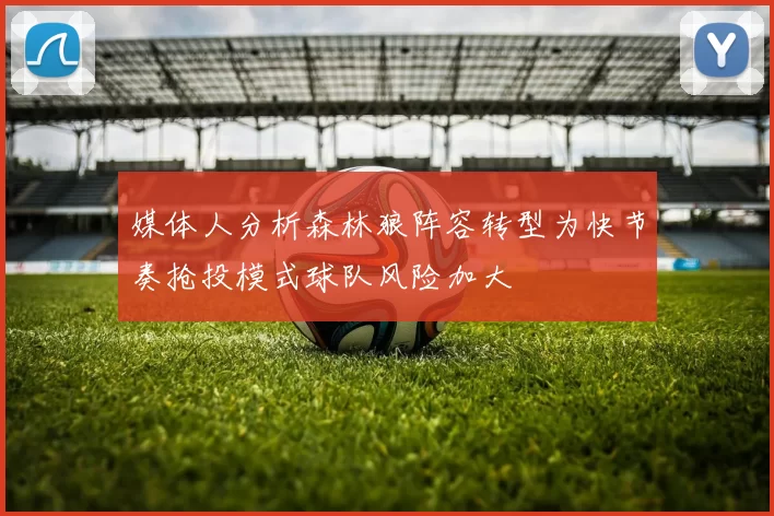 媒体人分析森林狼阵容转型为快节奏抢投模式球队风险加大