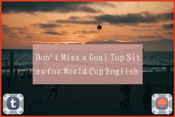Don't Miss a Goal Top Sites for World Cup English