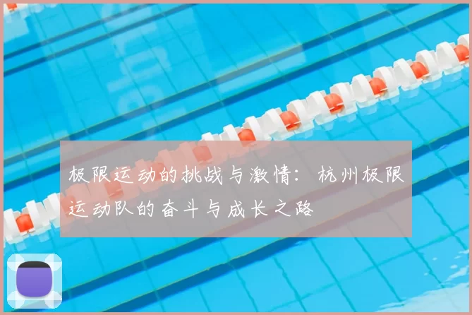 极限运动的挑战与激情：杭州极限运动队的奋斗与成长之路
