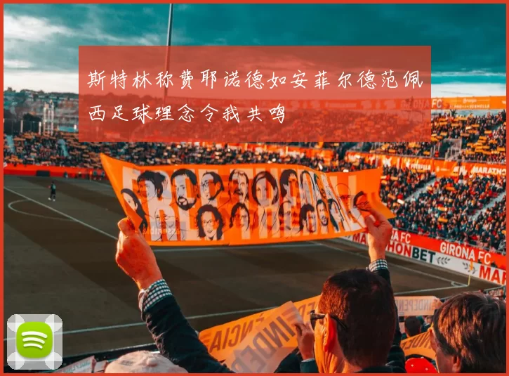 斯特林称费耶诺德如安菲尔德范佩西足球理念令我共鸣
