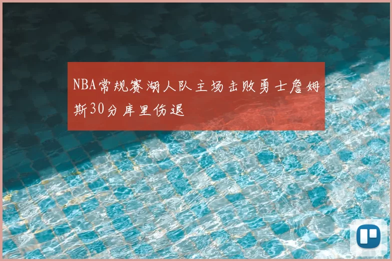 NBA常规赛湖人队主场击败勇士詹姆斯30分库里伤退