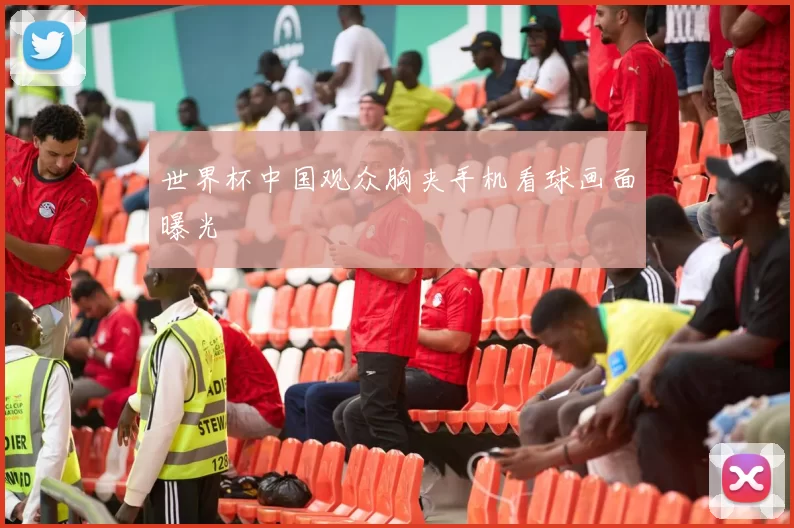 世界杯中国观众胸夹手机看球画面曝光